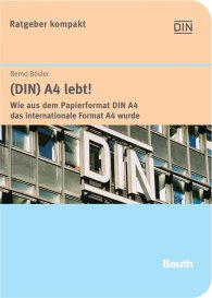 Publikation  Beuth kompakt; (DIN) A4 lebt!; Wie aus dem Papierformat DIN A4 das internationale Format A4 wurde Die Geschichte einer der ältesten und bekanntesten Deutschen Normen 17.10.2005 Ansicht