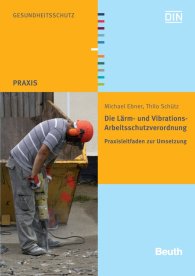 Publikation  Beuth Praxis; Die Lärm- und Vibrations-Arbeitsschutzverordnung; Praxisleitfaden zur Umsetzung 22.10.2010 Ansicht