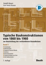 Ansicht  Typische Baukonstruktionen von 1860 bis 1960; zur Beurteilung der vorhandenen Bausubstanz Band 1: Gründungen, Abdichtungen, Tragende massive Wände, Gesimse, Hausschornsteine, Tragende Wände aus Holz, Alte Maßeinheiten 1.1.2009