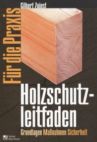 Publikation  Holzschutzleitfaden für die Praxis; Grundlagen, Maßnahmen, Sicherheit 1.1.2003 Ansicht