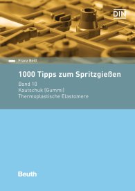 Publikation  Beuth Praxis; 1000 Tipps zum Spritzgießen; Band 10: Kautschuk (Gummi) - Thermoplastische Elastomere 16.2.2017 Ansicht
