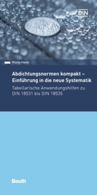 Ansicht  Beuth Pocket; Abdichtungsnormen kompakt - Einführung in die neue Systematik; Tabellarische Anwendungshilfen zu DIN 18531 bis DIN 18535 30.8.2019